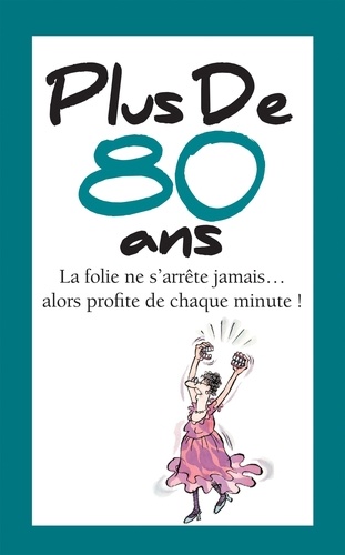 Plus de 80 ans. La folie ne s'arrête jamais... alors profite de chaque minute !