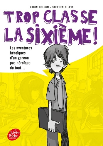 Trop classe la sixième ! Tome 1 : Les aventures héroïques d'un garçon pas héroïque du tout...