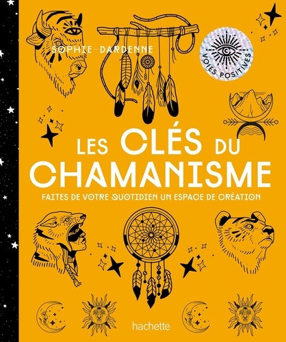 Les clés du chamanisme. Faites de votre quotidien un espace de création