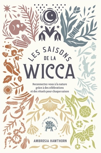 Les saisons de la wicca. Reconnectez-vous à la nature grâce à des célébrations et des rituels pour chaque saison