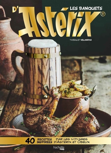 Les banquets d'Astérix. 40 recettes inspirées par les voyages d'Astérix et Obélix