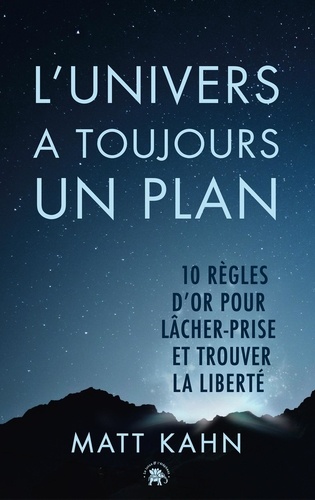 L'univers a toujours un plan. 10 règles d'or pour lâcher prise