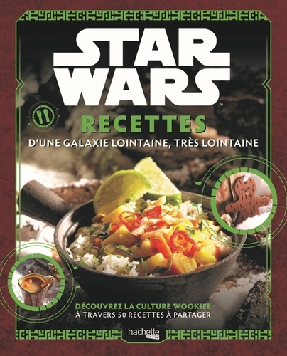 Star Wars. Recettes d'une galaxie lointaine, très lointaine. Découvrez la culture Wookiee à travers 50 recettes à partager