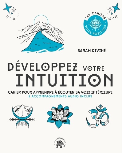 Développez votre intuition. Cahier pour apprendre à écouter sa voix intérieure - 5 accompagnements audio inclus