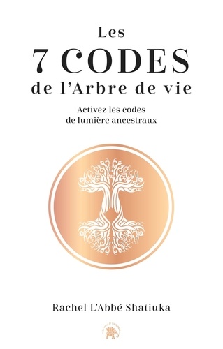 Les 7 codes de l'arbre de vie. Activez les codes de lumières ancestraux