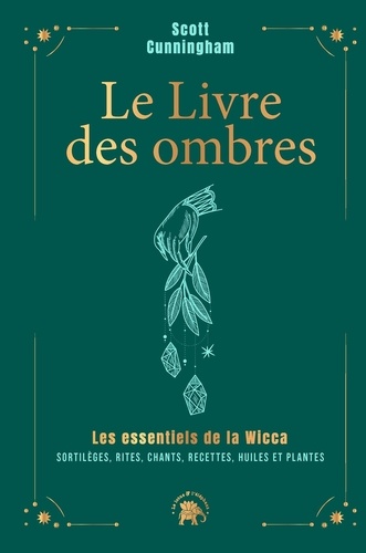 Le livre des ombres. Les essentiels de la Wicca : sortilèges, rites, chants, recettes, huiles et plantes, Edition collector