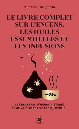 Le Livre complet sur l'encens, les huiles essentielles et les infusions. 365 recettes d'herboristerie pour améliorer votre quotidien