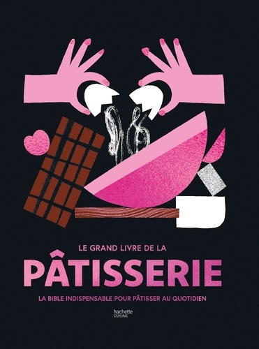 Le grand livre de la pâtisserie. La bible indispensable pour pâtisser au quotidien