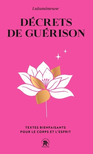 Décrets de guérison. Textes bienfaisants pour le corps et l'esprit