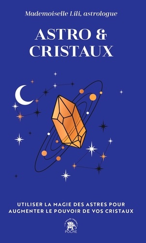 Astro & Cristaux. Utiliser la magie des astres pour augmenter le pouvoir de vos cristaux