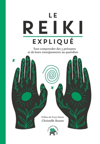 Le Reiki expliqué. Tout comprendre des 5 préceptes et de leurs enseignements au quotidien