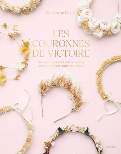 Les couronnes de Victoire. Des accessoires fleuris à créer et à porter en toute occasion