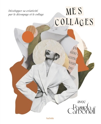 Mes collages avec Pamela Carbonell. Développer sa créativité par le découpage et le collage