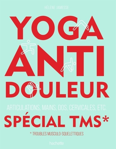 Yoga anti-douleur spécial TMS. Articulations, mains, dos, cervicales, etc.