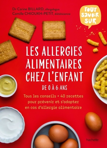 Les allergies alimentaires chez l'enfant de 0 à 6 ans. Tous les conseils + 40 recettes pour prévenir et s'adapter en cas d'allergie alimentaire