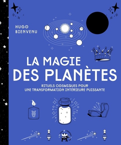 La magie des planètes. Rituels cosmiques pour une transformation intérieure puissante