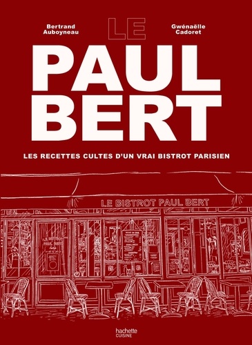 Le Paul Bert. Les recettes cultes d'un vrai bistrot parisien