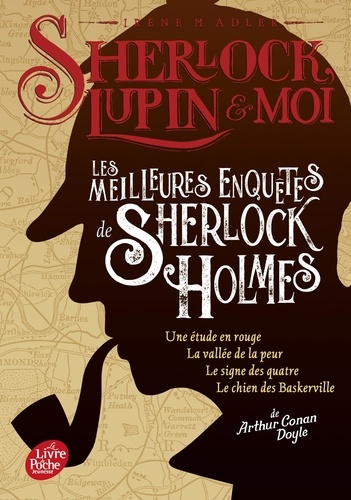 Sherlock, Lupin et moi : Les meilleures enquêtes de Sherlock Holmes. Une étude en rouge ; La vallée de la peur ; Le signe des quatre ; Le chien des Baskerville