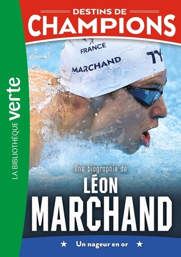 Destins de champions Tome 15 : Une biographie de Léon Marchand. Un nageur en or