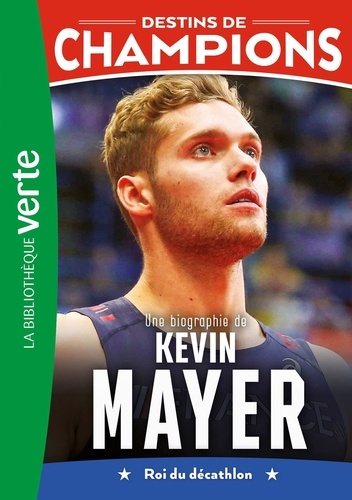 Destins de champions Tome 16 : Une biographie de Kevin Mayer. Roi du décathlon