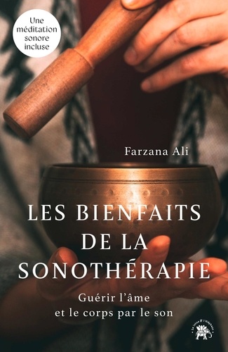 Les bienfaits de la sonothérapie. Guérir l'âme et le corps par le son