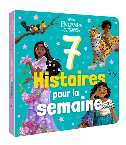 Encanto, la fantastique famille Madrigal. 7 histoires pour la semaine