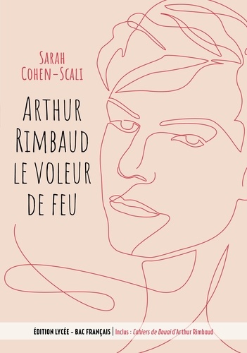 Arthur Rimbaud, le voleur de feu. Inclus : Cahiers de Douai