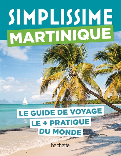 Martinique. Le guide de voyage le + pratique du monde