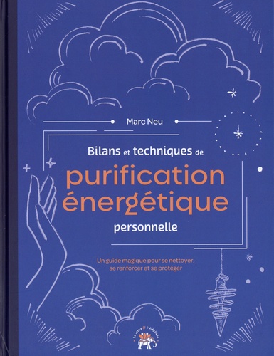 Bilans et techniques de purification énergétique personnelle. Un guide magique pour se nettoyer, se renforcer et se protéger