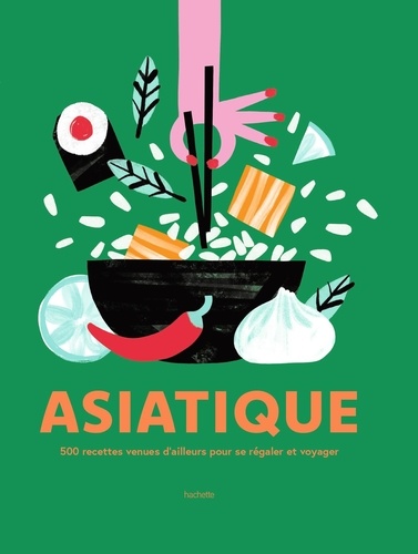 Asiatique. 500 recettes venues d'ailleurs pour se régaler et voyager