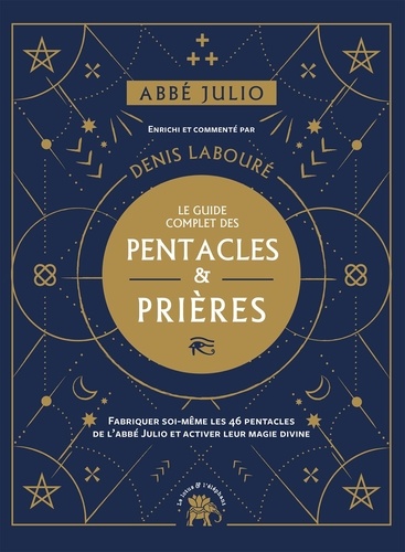Le guide complet des pentacles & prières. Fabriquer soi-même les 46 pentacles de l'abbé Julio et activer leur magie divine