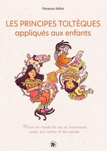 Les principes toltèques appliqués aux enfants. Pour un mode de vie en harmonie avec soi-même et les autres