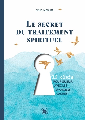 Le secret du traitement spirituel. 12 clefs pour guérir avec les évangiles cachés