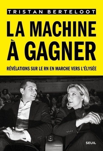 La machine à gagner. Révélations sur le RN en marche vers l'Elysée