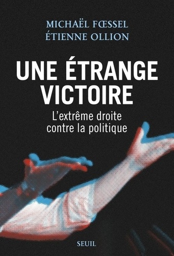 Une étrange victoire. L'extrême droite contre la politique