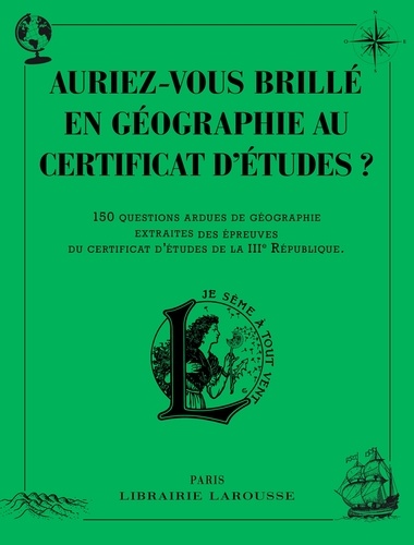 Auriez-vous brillé en géographie au certificat d'études ? 150 questions ardues de géographie extraites des épreuves du certificat d'études de la IIIe République