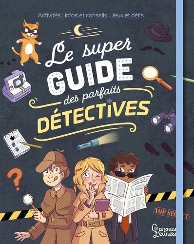 Le super guide des parfaits détectives. Activités, infos et conseils, jeux et défis