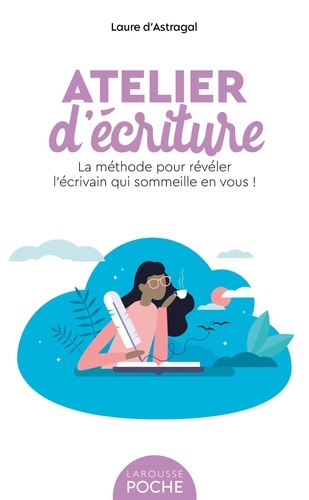 Atelier d'écriture. La méthode pour révéler l'écrivain qui sommeille en vous !