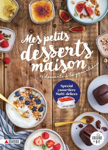 Mes petits desserts maison. 50 desserts à la yaourtière