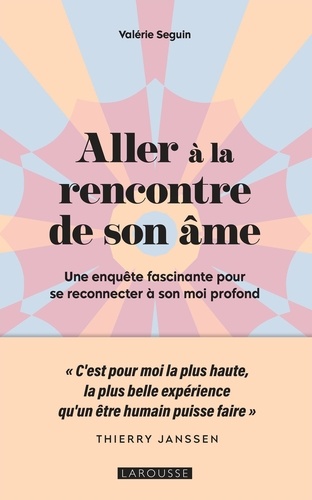 Aller à la rencontre de son âme. Une enquête fascinante pour se reconnecter à son moi profond