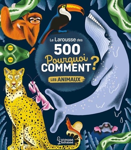 Le Larousse des 500 pourquoi comment ? Les animaux