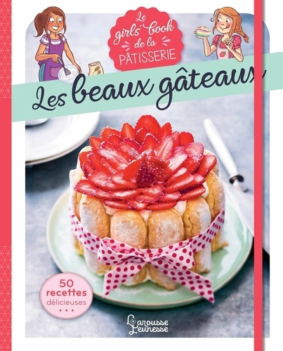 Le girl's book de la pâtisserie. Les beaux gâteaux