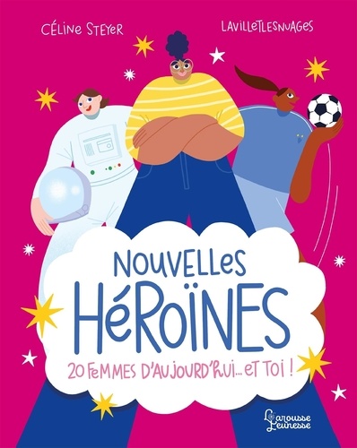 Nouvelles Héroïnes. 20 femmes d'aujourd'hui... et toi !