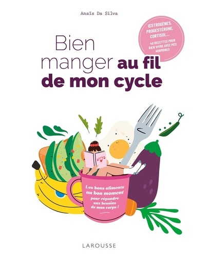 Bien manger au fil de mon cycle. 40 recettes pour bien vivre avec mes hormones