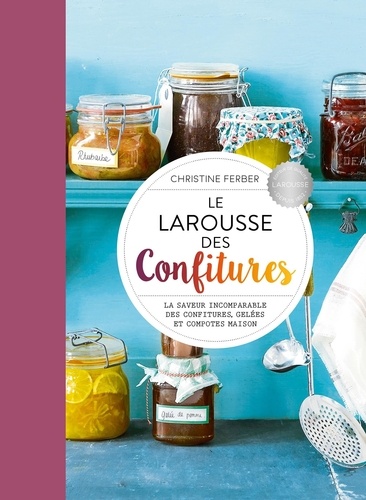 Le Larousse des confitures. Le saveur incomparable des confitures, gelées et compotes maison