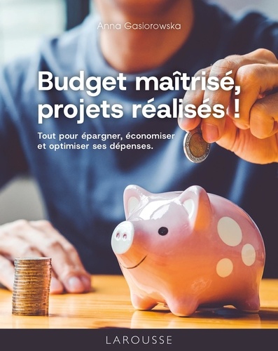 Budget maîtrisé, projets réalisés ! Tout pour épargner, économiser et optimiser ses dépenses