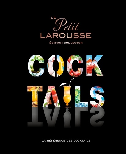 Le petit Larousse des cocktails. Edition collector