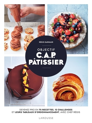 Objectif C.A.P. Pâtissier. Devenez un pro en 75 recettes, 12 challenges et leurs tableaux d'ordonnancement, avec Chef Régis