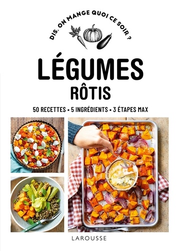 Légumes rôtis. 50 recettes, 5 ingrédients, 3 étapes maxi