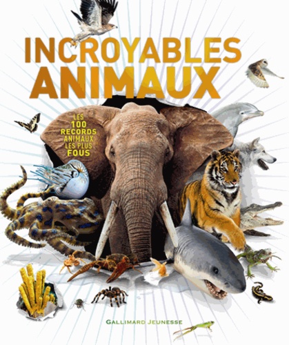 Incroyables animaux. Les 100 records animaux les plus fous